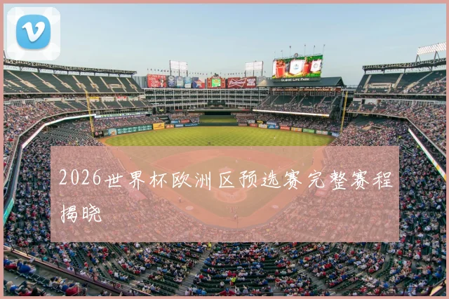 2026世界杯欧洲区预选赛完整赛程揭晓