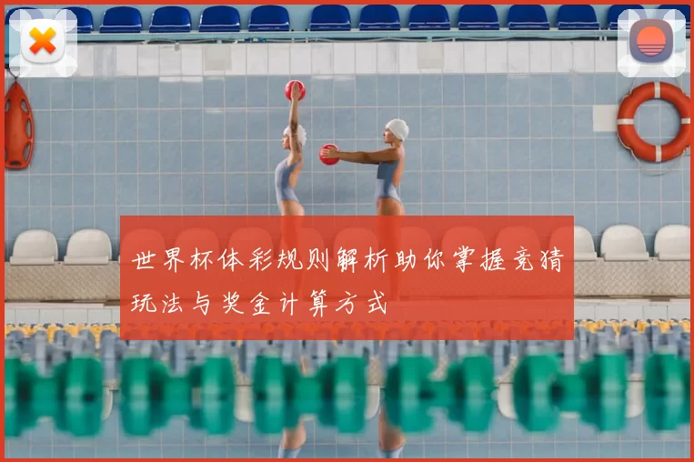 世界杯体彩规则解析助你掌握竞猜玩法与奖金计算方式
