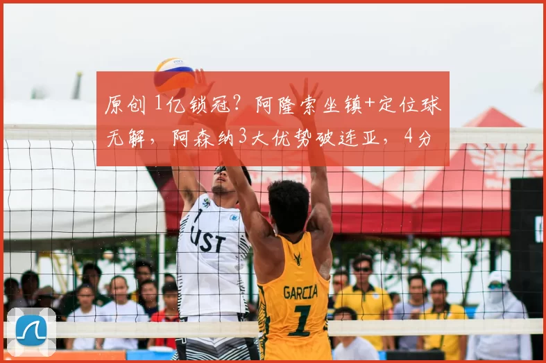 原创 1亿锁冠？阿隆索坐镇+定位球无解，阿森纳3大优势破连亚，4分领先