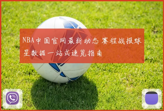NBA中国官网最新动态 赛程战报球星数据一站式速览指南