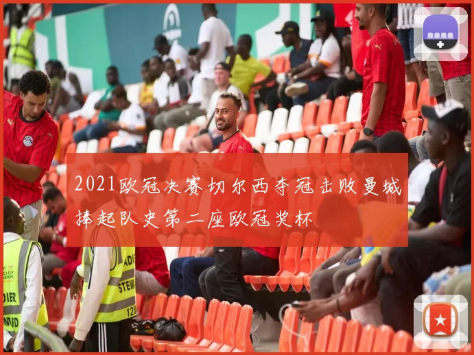 2021欧冠决赛切尔西夺冠击败曼城捧起队史第二座欧冠奖杯