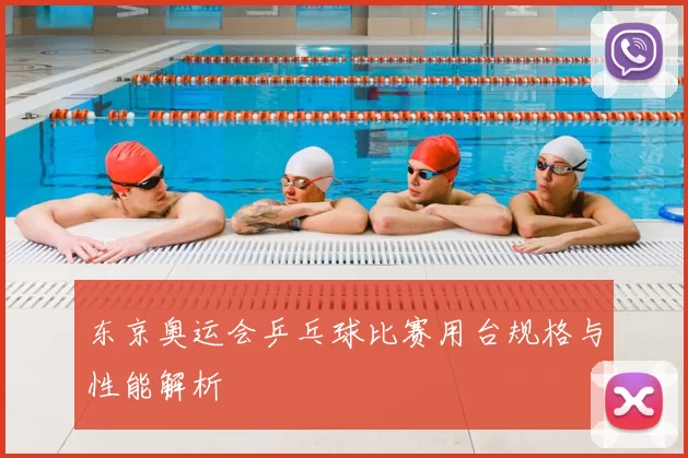 东京奥运会乒乓球比赛用台规格与性能解析