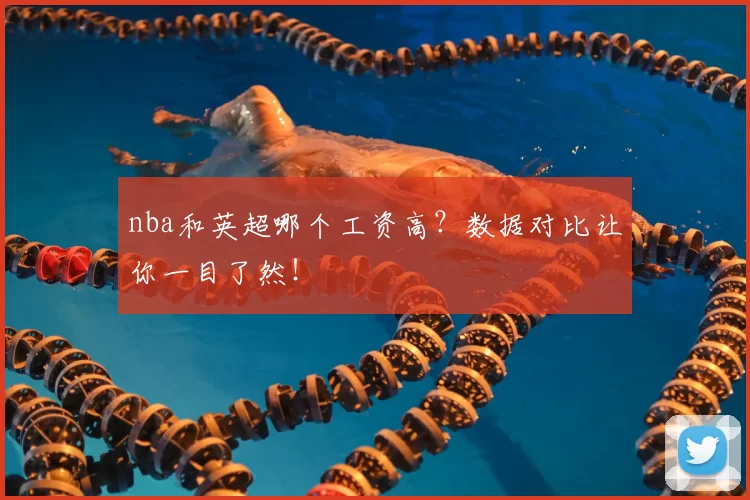 nba和英超哪个工资高？数据对比让你一目了然！
