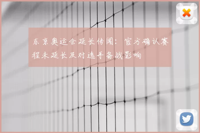 东京奥运会延长传闻：官方确认赛程未延长及对选手备战影响
