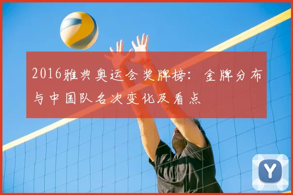 2016雅典奥运会奖牌榜：金牌分布与中国队名次变化及看点